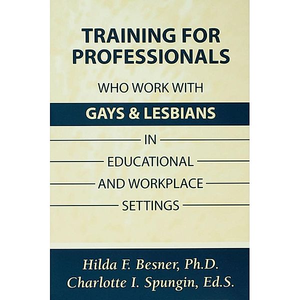 Training Professionals Who Work With Gays and Lesbians in Educational and Workplace Settings, Hilda Besner, Charlotte I. Spungin