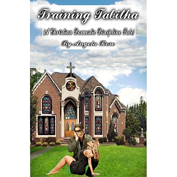 Training Tabitha (A Christian Domestic Discipline Tale), Angela Rose