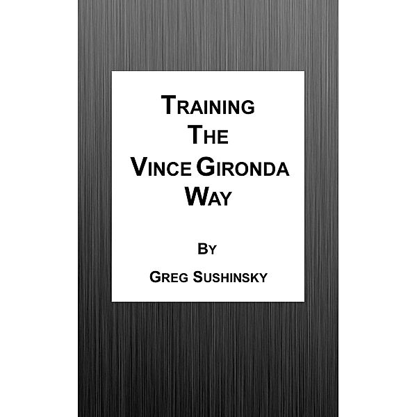 Training the Vince Gironda Way / Greg Sushinsky, Greg Sushinsky