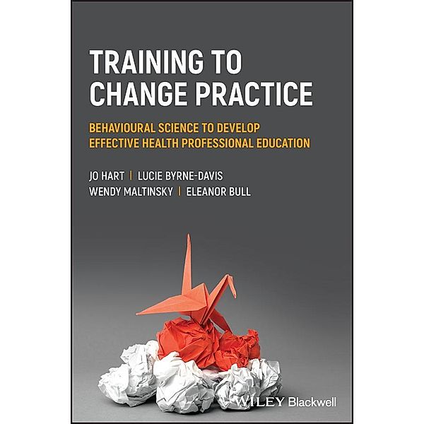 Training to Change Practice, Jo Hart, Lucie Byrne-Davis, Wendy Maltinsky, Eleanor Bull