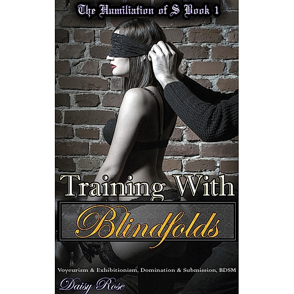 Training With Blindfolds (The Humiliation Training of S, #1) / The Humiliation Training of S, Daisy Rose