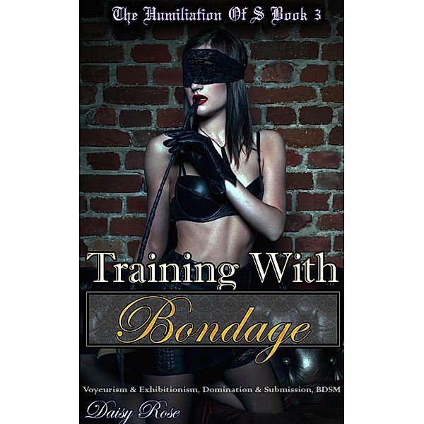 Training With Bondage (The Humiliation Training of S, #3) / The Humiliation Training of S, Daisy Rose