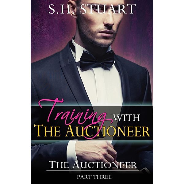 Training with The Auctioneer: The Auctioneer, Part 3, S. H. Stuart
