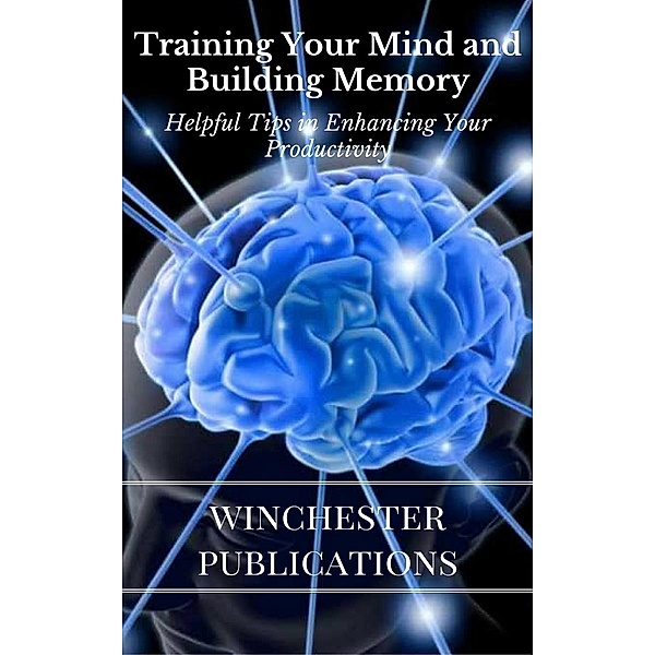 Training Your Mind and Building Memory: Helpful Tips in Enhancing Your Productivity, Ram Das