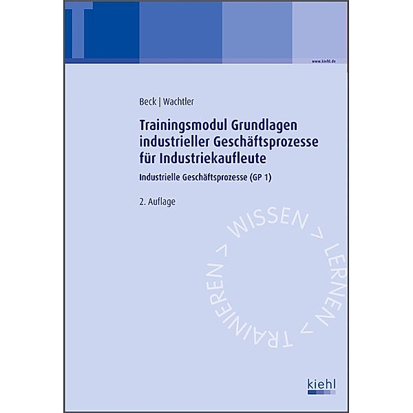 Trainingsmodul Grundlagen industrieller Geschäftsprozesse für Industriekaufleute, Karsten Beck, Michael Wachtler
