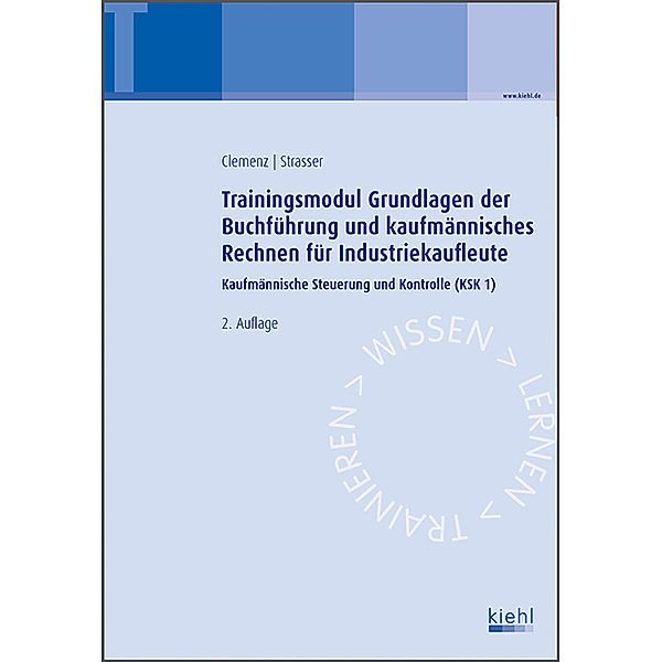 Trainingsmodule für Industriekaufleute, Kaufmännische Steuerung und Kontrolle: Bd.1 Trainingsmodul Grundlagen der Buchführung und kaufmännisches Rechnen für Industriekaufleute, Gerhard Clemenz, Alexander Strasser