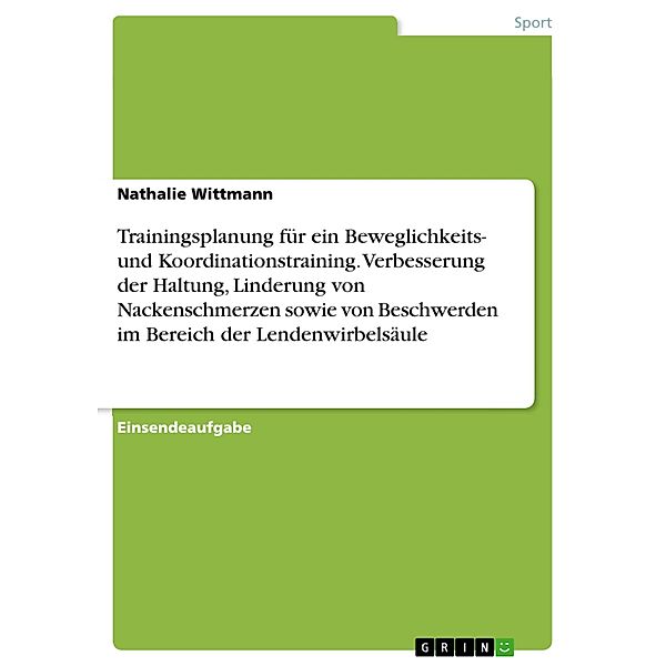 Trainingsplanung für ein Beweglichkeits- und Koordinationstraining. Verbesserung der Haltung, Linderung von Nackenschmerzen sowie von Beschwerden im Bereich der Lendenwirbelsäule, Nathalie Wittmann