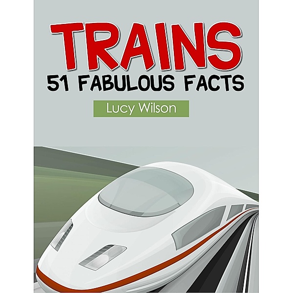 Trains: 51 Fabulous Facts / 51 Fabulous Facts, Lucy Wilson