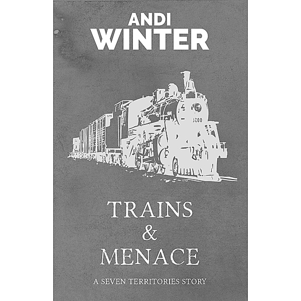 Trains and Menace (Seven Territories, #4) / Seven Territories, Andi Winter