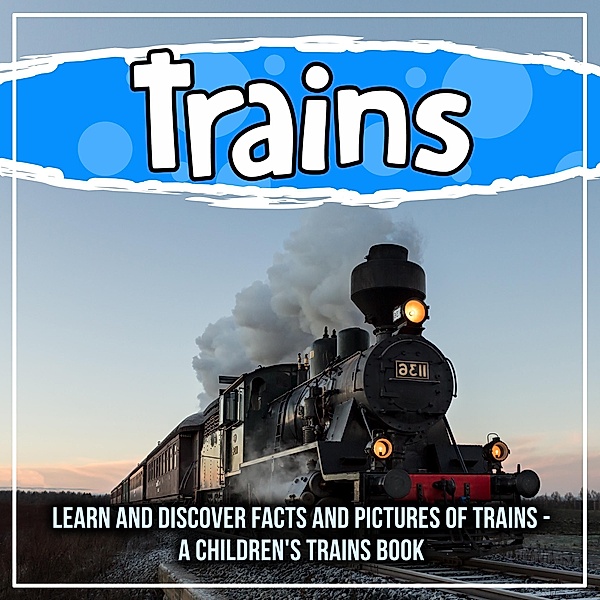 Trains: Learn And Discover Facts And Pictures Of Trains - A Children's Trains Book / Bold Kids, Bold Kids