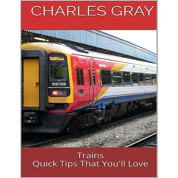 Trains: Quick Tips That You'll Love, Charles Gray