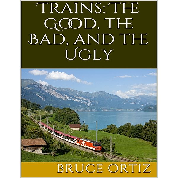 Trains: The Good, the Bad, and the Ugly, Bruce Ortiz