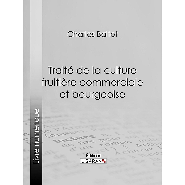 Traité de la culture fruitière commerciale et bourgeoise, Charles Baltet, Ligaran