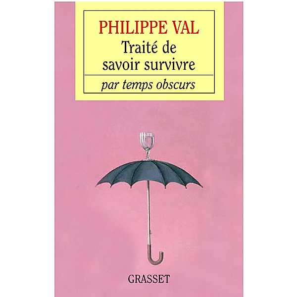 Traité de savoir survivre par temps obscurs / essai français, Philippe Val