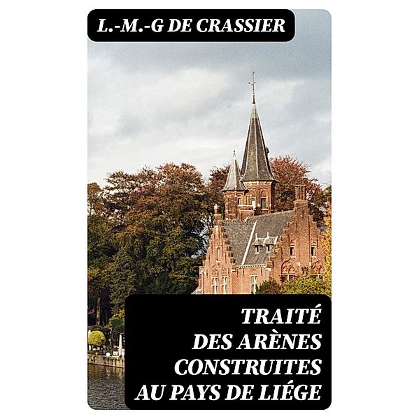 Traité des Arènes construites au Pays de Liége, L. -M. -G de Crassier