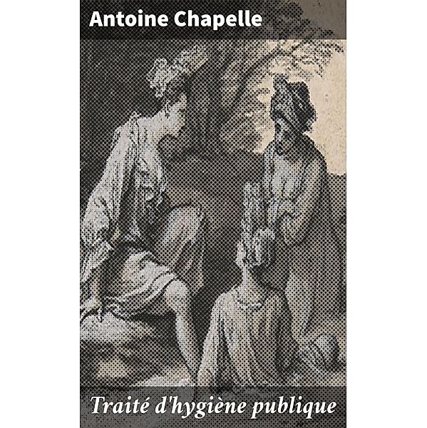 Traité d'hygiène publique, Antoine Chapelle