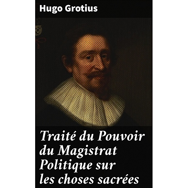Traité du Pouvoir du Magistrat Politique sur les choses sacrées, Hugo Grotius