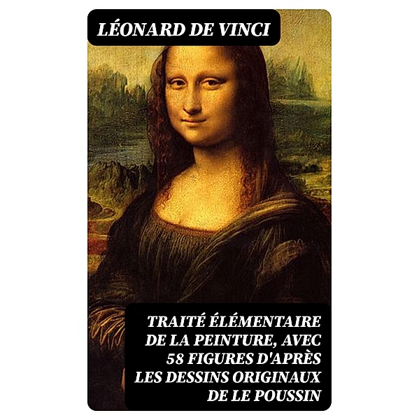Traité élémentaire de la peinture, avec 58 figures d'après les dessins originaux de Le Poussin, Léonard de Vinci