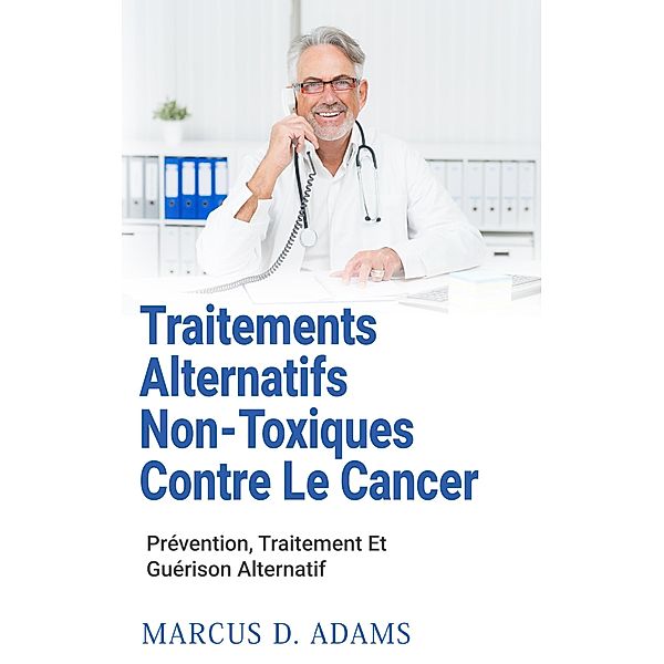 Traitements Alternatifs Non-Toxiques  Contre Le Cancer, Marcus D. Adams