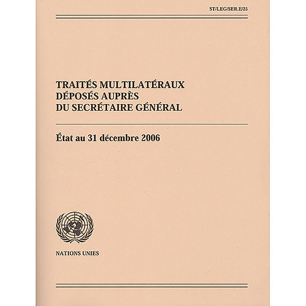 Traités Multilatéraux Déposés auprès du Secrétaire Général: Traités Multilateraux Déposés auprès du Secrétaire Général: Etat au 31 Décembre 2006 (CD-ROM)