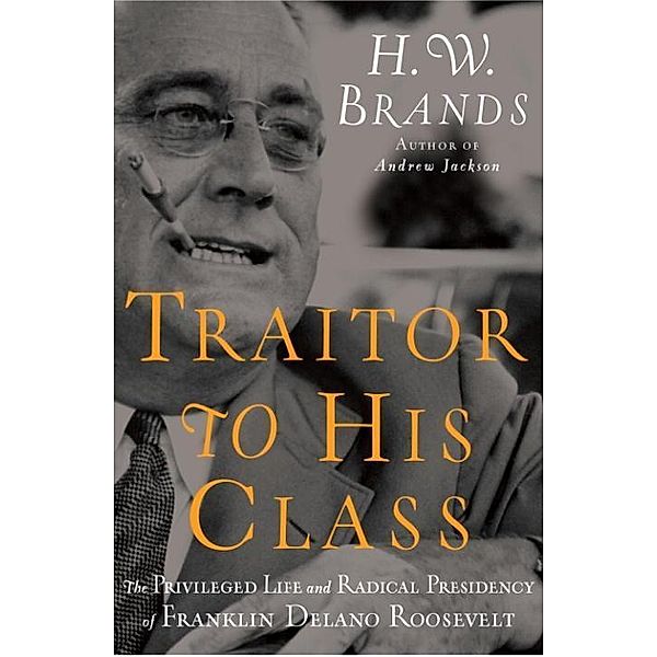 Traitor to His Class, H. W. Brands