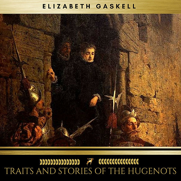 Traits And Stories Of The Hugenots, Elizabeth Gaskell