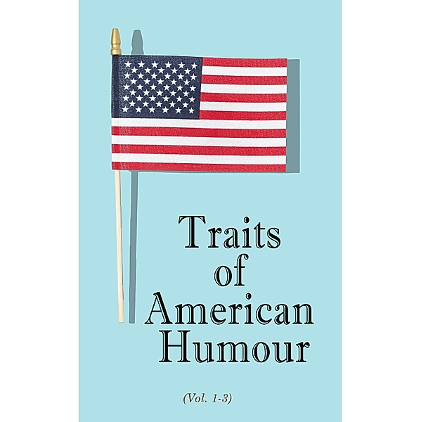 Traits of American Humour (Vol. 1-3), Various Authors