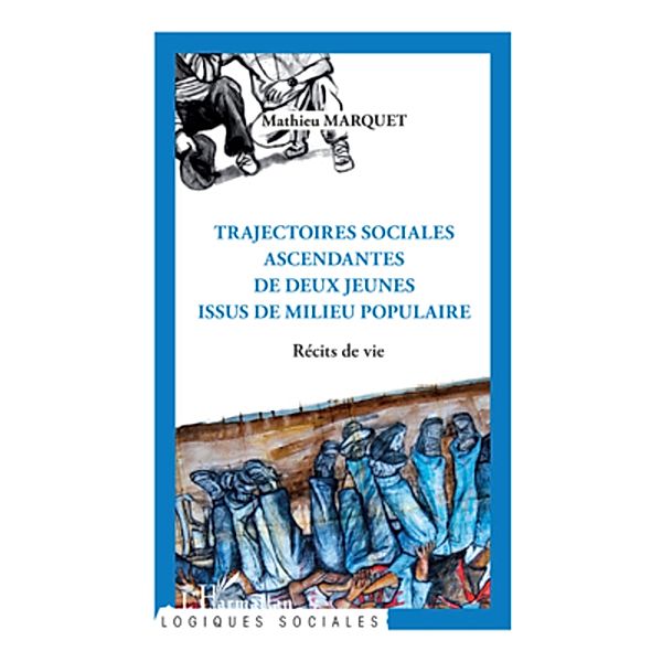 Trajectoires sociales ascendantes de deux jeunes issus de milieu populaire, Mathieu Marquet Mathieu Marquet