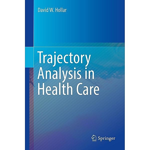 Trajectory Analysis in Health Care, David W. Hollar