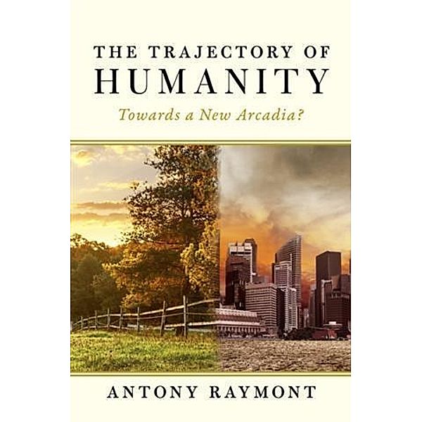 Trajectory of Humanity: Towards a New Arcadia?, Antony Raymont