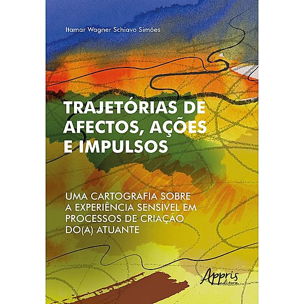 Trajetórias de Afectos, Ações e Impulsos: Uma Cartografia Sobre a Experiência Sensível em Processos de Criação do(a) Atuante, Itamar Wagner Schiavo Simões