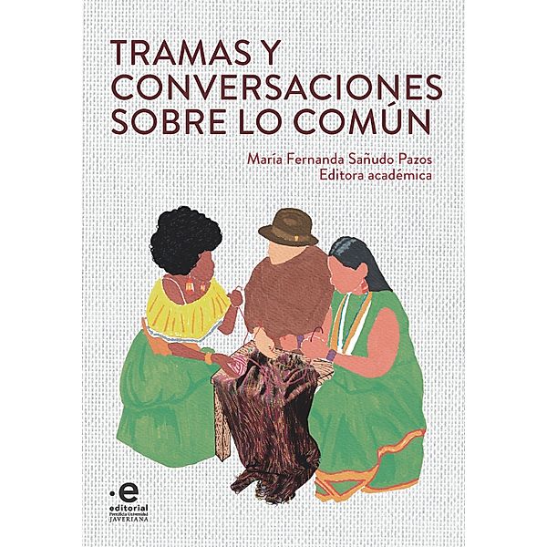 Tramas y conversaciones sobre lo común / Ciencias sociales, Danna Carolina Aguilar Gómez, Maria Carmen Muñoz del Sáenz, Lucas Pérez Soto, Héctor Quiceno Rodríguez, Tatiana Sánchez Parra, Helena Alexandra Sutachan Vargas, Johanna Eloísa Vargas Moreno, Viviana Wilches Rodriguez, Christopher Zahonero, Daniel Felipe Barrera Aguilera, Marcela Ceballos Medina, Nicolás Espinel Sánchez, Juliana Flores Flores, Sara Alejandra León, Carlos Arturo López Jiménez, Wooldy Edson Louidor, Martha Lucía Márquez Restrepo