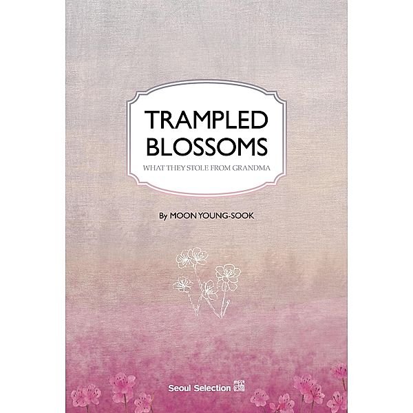 Trampled Blossoms: What They Stole from Grandma, Moon Young-Sook