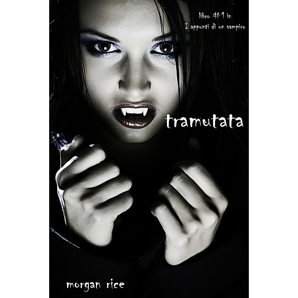 Tramutata (Primo libro di Appunti di un Vampiro) / Appunti di un Vampiro, Morgan Rice