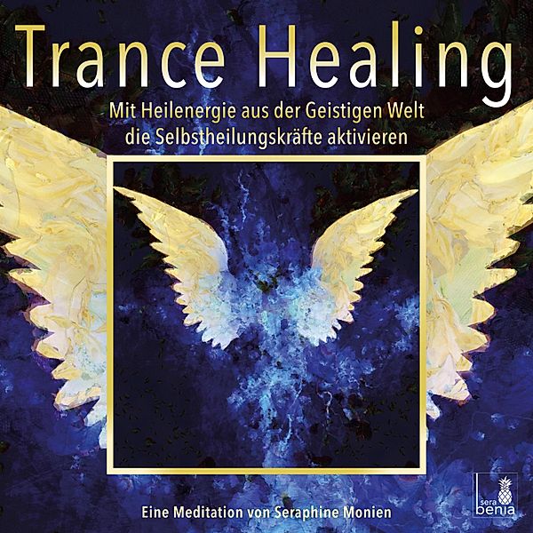 Trance Healing - Mit Heilenergie aus der Geistigen Welt die Selbstheilungskräfte aktivieren, Seraphine Monien