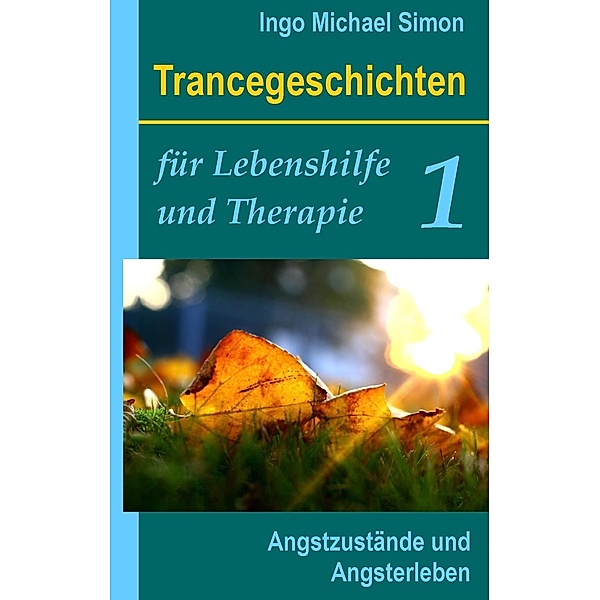Trancegeschichten für Lebenshilfe und Therapie. Band 1, Ingo Michael Simon