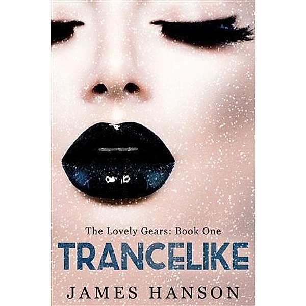 Trancelike: The Lovely Gears: Book 1, James Hanson