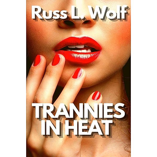 Trannies In Heat, Russ L. Wolf
