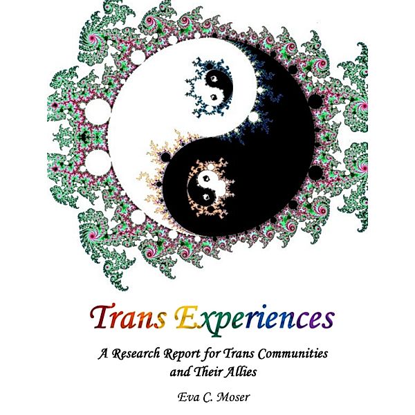 Trans Experiences - A Research Report for Trans Communities and Their Allies, Eva C. Moser