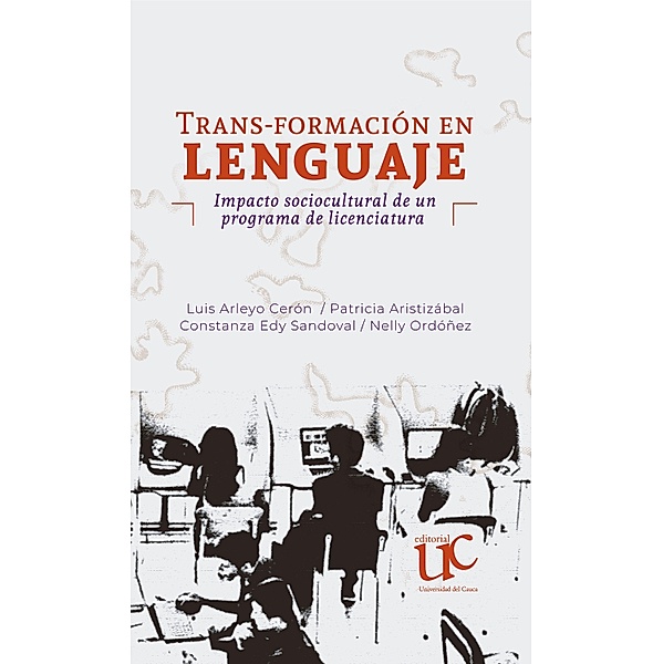Trans-formación en lenguaje. Impacto sociocultural de un programa de licenciatura, Luis Arleyo Cerón, Patricia Aristizábal, Constanza Edy Sandoval, Nelly Ordóñez