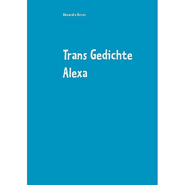 Trans Gedichte Alexa, Alexandra Boisen