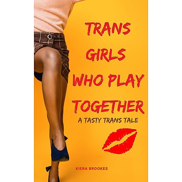 Trans Girls Who Play Together (Tasty Trans Tales) / Tasty Trans Tales, Kiera Brookes