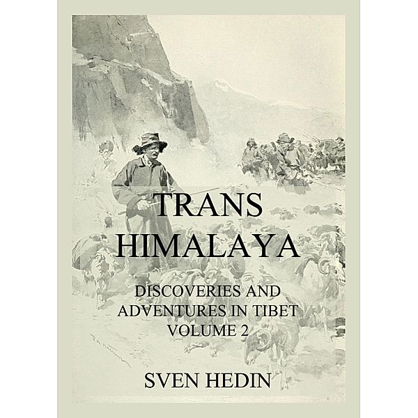 Trans-Himalaya - Discoveries and Adventures in Tibet, Vol. 2, Sven Hedin