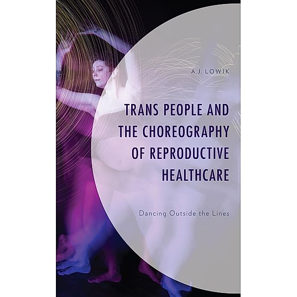 Trans People and the Choreography of Reproductive Healthcare / Critical Perspectives on the Psychology of Sexuality, Gender, and Queer Studies, A. J. Lowik