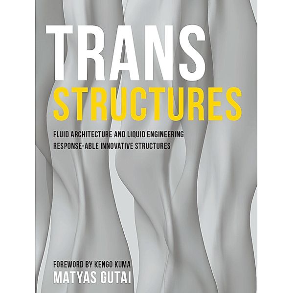Trans Structures: Fluid Architecture and Liquid Engineering, Matyas Gutai