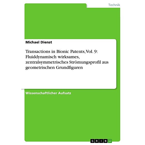 Transactions in Bionic Patents, Vol. 9: Fluiddynamisch wirksames, zentralsymmetrisches Strömungsprofil aus geometrischen Grundfiguren, Michael Dienst