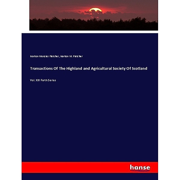 Transactions Of The Highland and Agricultural Society Of Scotland, Norton Menzies Fletcher, Norton M. Fletcher