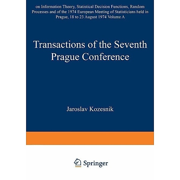 Transactions of the Seventh Prague Conference on Information Theory, Statistical Decision Functions, Random Processes and of the 1974 European Meeting of Statisticians / Transactions of the Prague Conferences on Information Theory Bd.7A
