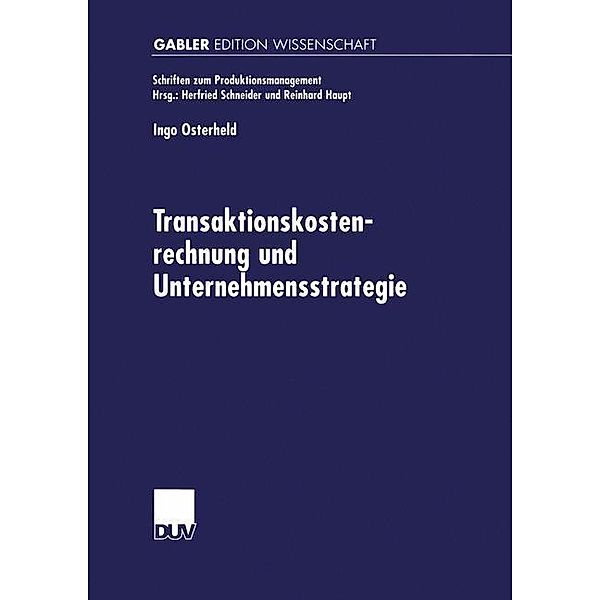 Transaktionskostenrechnung und Unternehmensstrategie / Schriften zum Produktionsmanagement, Ingo Osterheld