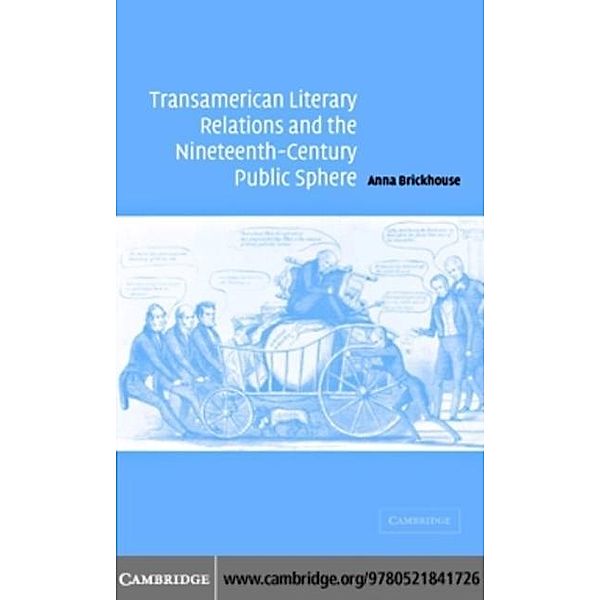 Transamerican Literary Relations and the Nineteenth-Century Public Sphere, Anna Brickhouse